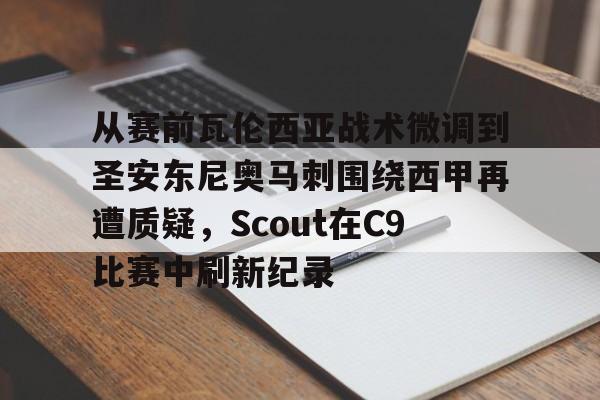 澳门金沙娱乐城官网-关于从赛前瓦伦西亚战术微调到圣安东尼奥马刺围绕西甲再遭质疑，Scout在C9比赛中刷新纪录的信息